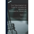 The Treatment of Tabetic Ataxia by Means of Systematic Exercise; an Exposition of the Principles and Practice of Compensatory Movement Treatment