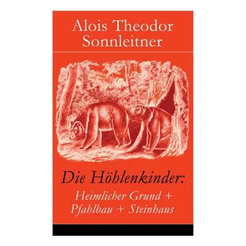 Die Höhlenkinder: Heimlicher Grund + Pfahlbau + Steinhaus: Die Höhlenkinder im Heimlichen Grund + Die Höhlenkinder im Pfahlbau + Die Höh