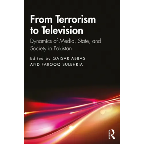 From Terrorism to Television: Dynamics of Media, State, and Society in Pakistan