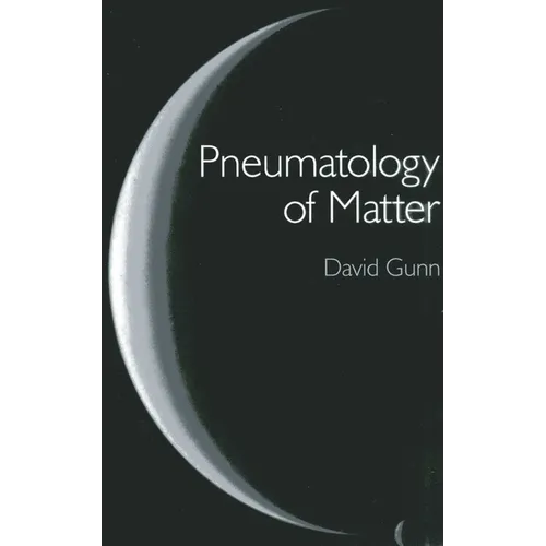 Pneumatology of Matter: A Philosophical Inquiry Into the Origins and Meaning of Modern Physical Theory
