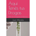 Aquí Tenés tus Drogas: Relatos de un Terapeuta en Adicciones