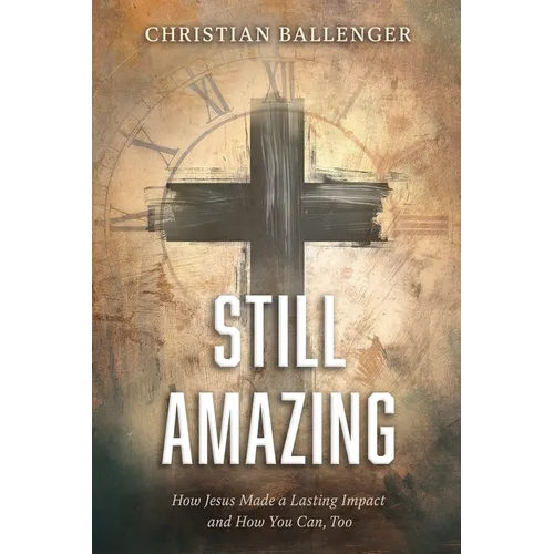 Still Amazing: How Jesus Made a Lasting Impact and How You Can, Too