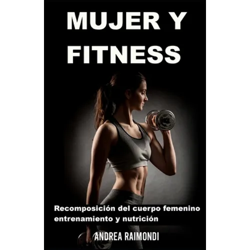 Mujer Y Fitness: Recomposición del cuerpo femenino: entrenamiento y nutrición