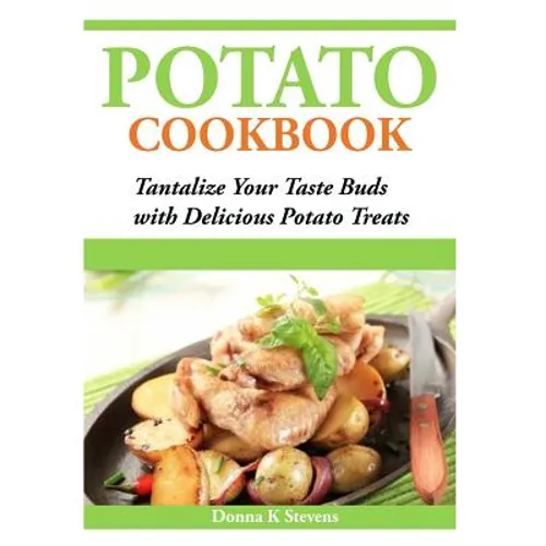 Potato Cookbook: Tantalize Your Taste Buds with Delicious Potato Treats