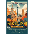Spanish Short Stories: Level Up Your Vocabulary and Cultural Awareness from Beginner to Intermediate and Have Fun Along the Way