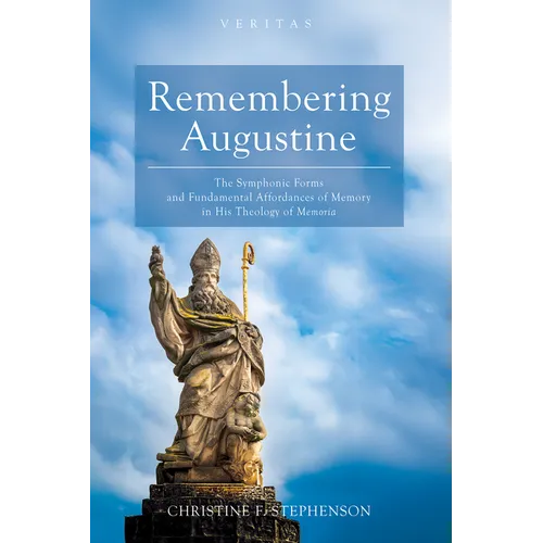 Remembering Augustine: The Symphonic Forms and Fundamental Affordances of Memory in His Theology of Memoria