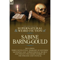 The Collected Supernatural and Weird Fiction of Sabine Baring-Gould: Including Three Novelettes, 'Margery of Quether, ' 'Mustapha' and 'a Professional