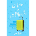 12 Trips in 12 Months: Make Your Own Solo Travel Magic