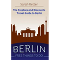 Berlin: Free Things to Do: The freebies and discounts travel guide to Berlin