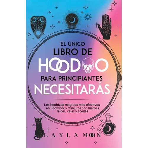 El único libro de Hoodoo para principiantes que necesitarás: Los hechizos mágicos más efectivos en Rootwork y Conjuros con hierbas, raíces, velas y ac