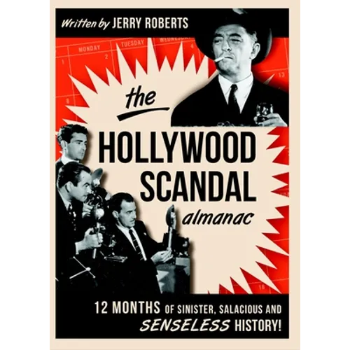 The Hollywood Scandal Almanac: Twelve Months of Sinister, Salacious, and Senseless History
