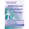 M-MAT Multi-Modal Attachment Therapy: An Integrated Whole-Brain Approach to Attachment Injuries in Children and Families