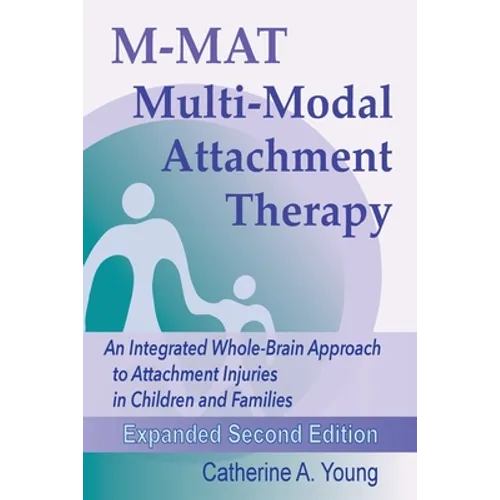 M-MAT Multi-Modal Attachment Therapy: An Integrated Whole-Brain Approach to Attachment Injuries in Children and Families