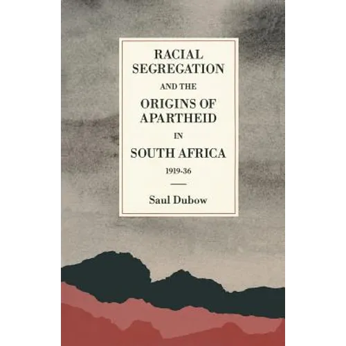 Racial Segregation and the Origins of Apartheid in South Africa, 1919-36