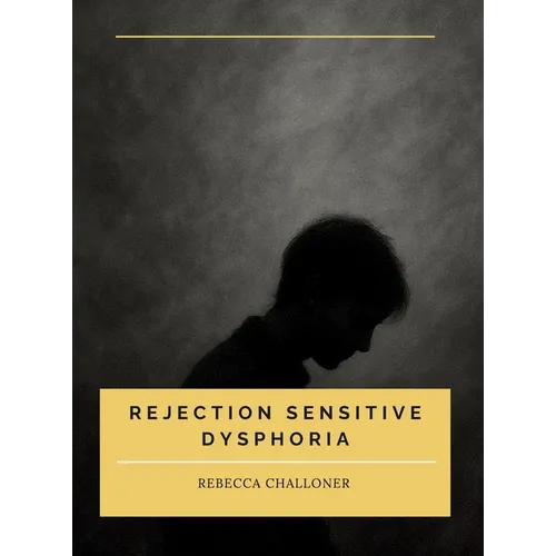 Rejection Sensitive Dysphoria: Understanding Rejection Sensitive Dysphoria in ADHD and Neurodivergent Children and Adults