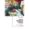 Sacral Kingship in Bourbon France: The Cult of Saint Louis, 1589 - 1830