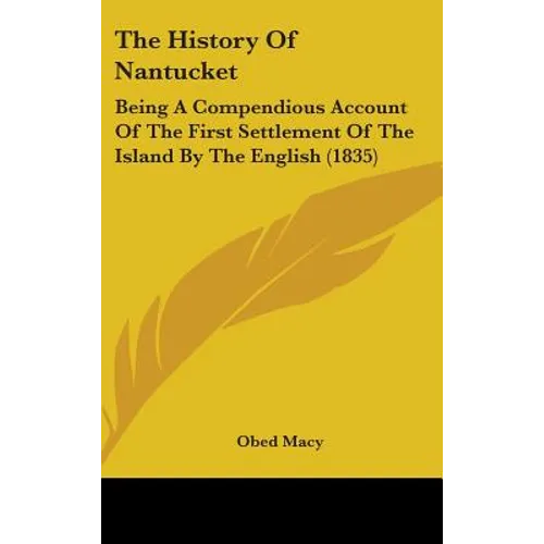 The History Of Nantucket: Being A Compendious Account Of The First Settlement Of The Island By The English (1835)