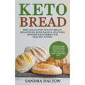 Keto Bread: Delicious and Kitchen-Tested Bread Recipes for Low-Carb and Gluten-Free Diets. Best Collection of Keto Bread, Breadsticks, Buns, Bagels, C