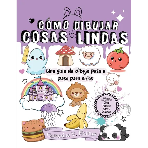 Cómo Dibujar Cosas Lindas: Una guía de dibujo paso a paso para niños