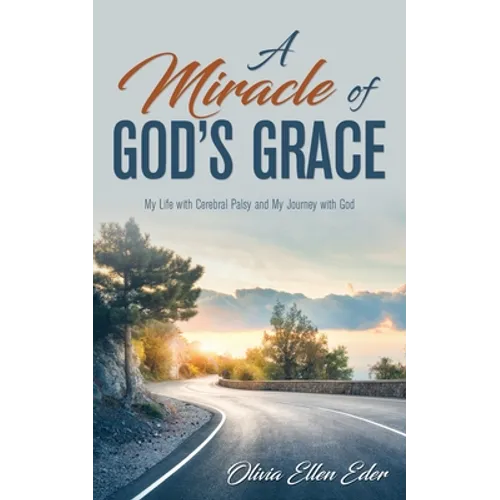 A Miracle of God's Grace: My Life with Cerebral Palsy and My Journey with God
