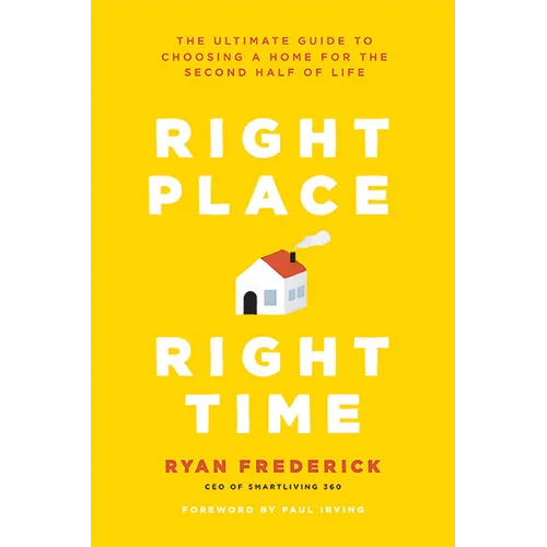 Right Place, Right Time: The Ultimate Guide to Choosing a Home for the Second Half of Life