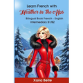 Learn French with Heather in the Alps: Bilingual French & English - Easy Book for Intermediate Learners