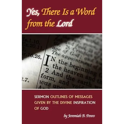 Yes, There Is a Word from the Lord: Sermon Outlines of Messages Given by the Divine Inspiration of God