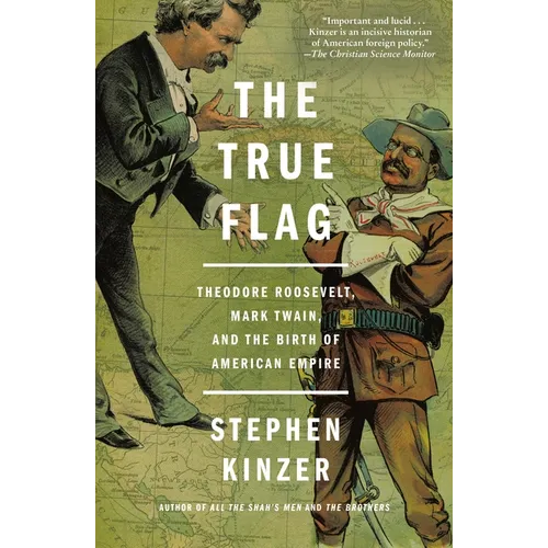 The True Flag: Theodore Roosevelt, Mark Twain, and the Birth of American Empire