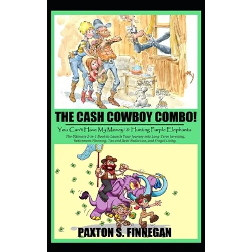 The Cash Cowboy Combo!: The Ultimate 2-in-1 Book Bundle to Launch Your Journey into Long-Term Investing, Retirement Planning, Tax and Debt Reduction,