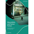 Masculinity and Syrian Fiction: Gender, Society and the Female Gaze