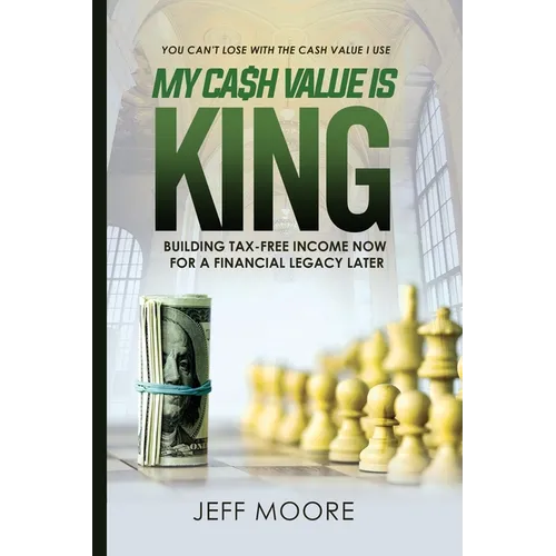 My Cash Value is King: Building Tax-Free Income Now, for a Financial Legacy Later