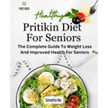 Pritikin Diet For Seniors: The Complete Guide To Weight Loss And Improved Health For Seniors