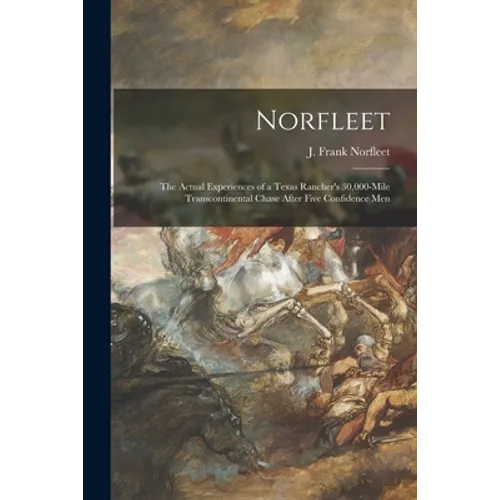 Norfleet: the Actual Experiences of a Texas Rancher's 30,000-mile Transcontinental Chase After Five Confidence Men