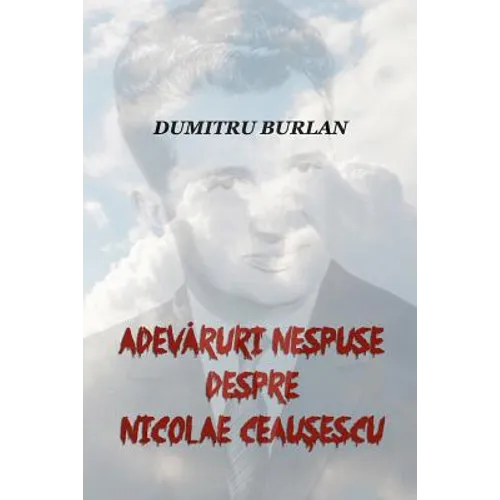 Adevaruri Nespuse Despre Nicolae Ceausescu