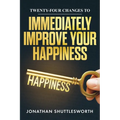 Twenty-Four Changes to Immediately Improve Your Happiness
