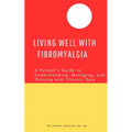 Living Well with Fibromyalgia: A Patient's Guide to Understanding, Managing, and Thriving with Chronic Pain