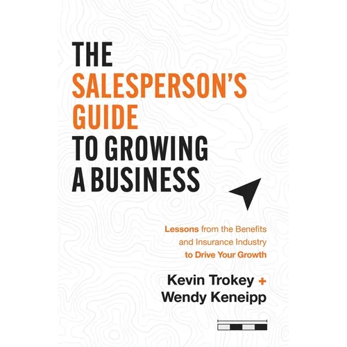 The Salesperson's Guide to Growing a Business: Lessons from the Benefits and Insurance Industry to Drive Your Growth