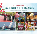 Celebrating Cape Cod & the Islands: Traditions, Festivals, and Food