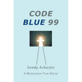 Code Blue 99: A Miraculous True Story!