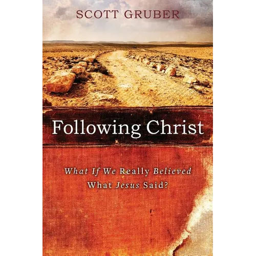 Following Christ: What If We Really Believed What Jesus Said?