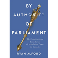 By Authority of Parliament: The Constitutional Boundaries of Legislative Power in Canada