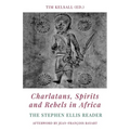 Charlatans, Spirits and Rebels in Africa: The Stephen Ellis Reader