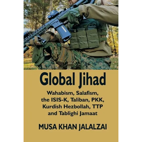 Global Jihad: Wahabism, Salafism, the ISIS-K, Taliban, PKK, Kurdish Hezbollah, TTP and Tablighi Jamaat