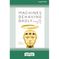 Machines Behaving Badly: The Morality of AI (Large Print 16 Pt Edition)