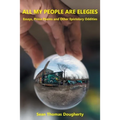All My People Are Elegies: Essays, Prose Poems and Other Epistolary Oddities