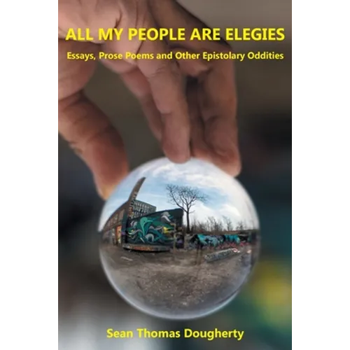 All My People Are Elegies: Essays, Prose Poems and Other Epistolary Oddities