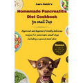 Homemade Pancreatitis Diet Cookbook for Small Dogs: Approved beginner-friendly delicious recipes for pancreatic small dogs including special meal plan