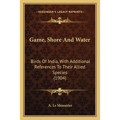 Game, Shore And Water: Birds Of India, With Additional References To Their Allied Species (1904)