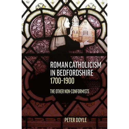 Roman Catholicism in Bedfordshire 1700-1900: The Other Non-Conformists