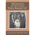 "800 Sayings by Old Folks Who Raised Us"